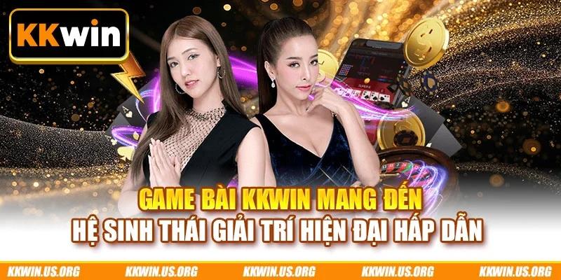 Game bài KKWIN mang đến hệ sinh thái giải trí hiện đại hấp dẫn